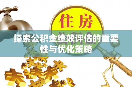 稻城探索公积金绩效评估的重要性与优化策略