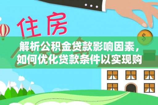 稻城解析公积金贷款影响因素，如何优化贷款条件以实现购房梦想