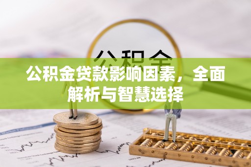 稻城公积金贷款影响因素，全面解析与智慧选择
