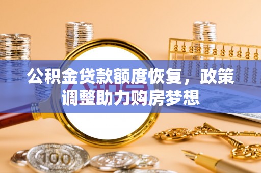稻城公积金贷款额度恢复，政策调整助力购房梦想