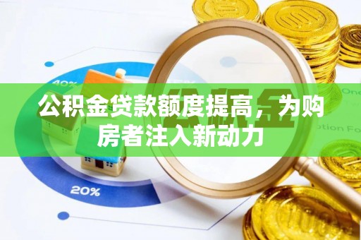 稻城公积金贷款额度提高，为购房者注入新动力