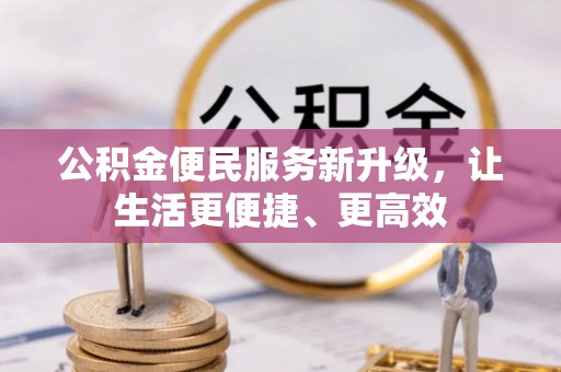 稻城公积金便民服务新升级，让生活更便捷、更高效