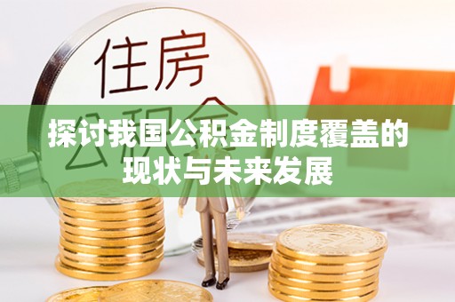 稻城探讨我国公积金制度覆盖的现状与未来发展