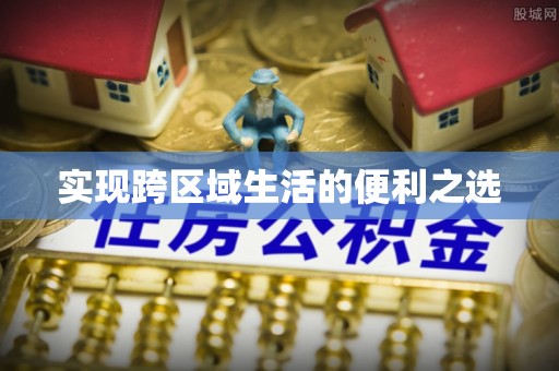 稻城实现跨区域生活的便利之选