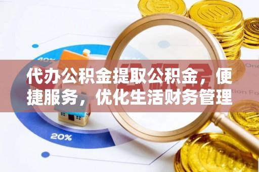 稻城代办公积金提取公积金，便捷服务，优化生活财务管理