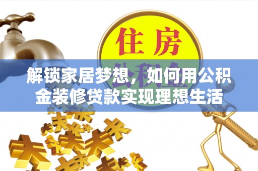 稻城解锁家居梦想，如何用公积金装修贷款实现理想生活