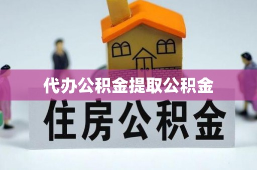 稻城代办公积金提取公积金