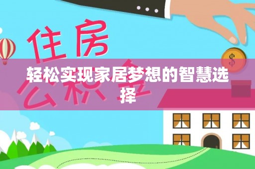 稻城轻松实现家居梦想的智慧选择
