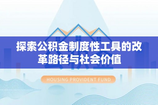 稻城探索公积金制度性工具的改革路径与社会价值