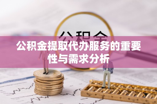 稻城公积金提取代办服务的重要性与需求分析