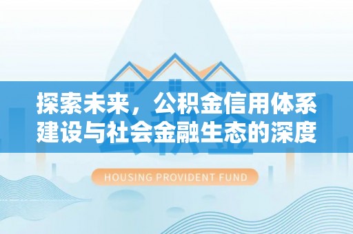 稻城探索未来，公积金信用体系建设与社会金融生态的深度融合