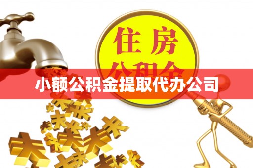 稻城小额公积金提取代办公司